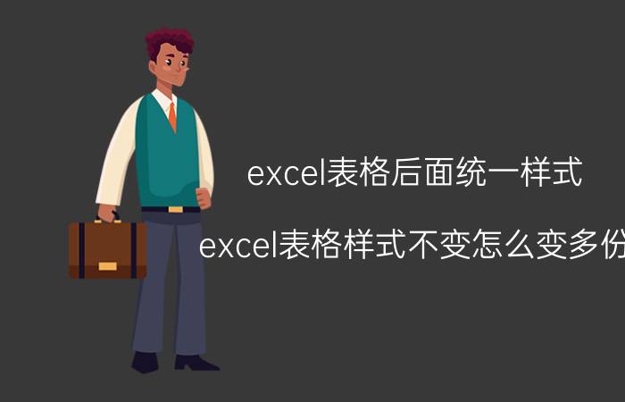 excel表格后面统一样式 excel表格样式不变怎么变多份？